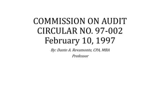 COMMISSION ON AUDIT
CIRCULAR NO. 97-002
February 10, 1997
By: Dante A. Revamonte, CPA, MBA
Professor
 