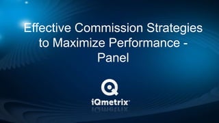 Effective Commission Strategies
   to Maximize Performance -
             Panel
 