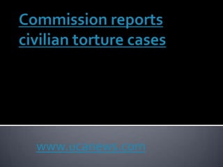 Commission reports civilian torture cases www.ucanews.com 