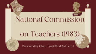 National Commission
on Teachers (1983)
Presented by Charu Tyagi(M.ed 2nd Sem.)
 