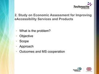 2.  Study on Economic Assessment for Improving eAccessibility Services and Products   What is the problem? Objective Scope Approach Outcomes and MS cooperation 