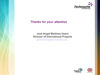 Thanks for your attention José Angel Martinez Usero Director of International Projects [email_address]   