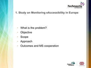 1.  Study on Monitoring eAccessibility in Europe  What is the problem? Objective Scope Approach Outcomes and MS cooperation 