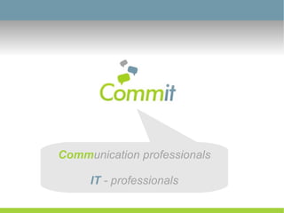 Communication professionals

     IT - professionals
 