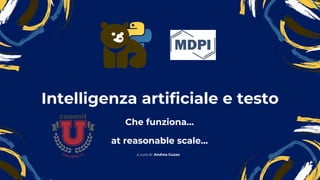 Intelligenza artificiale e testo
a cura di: Andrea Guzzo
Che funziona…
at reasonable scale…
 