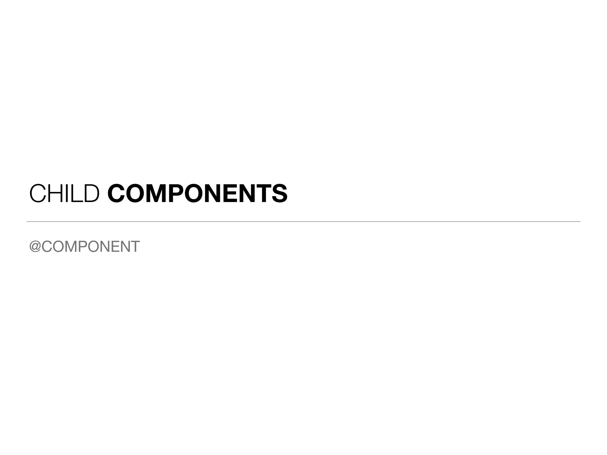 CHILD COMPONENTS
@COMPONENT
 