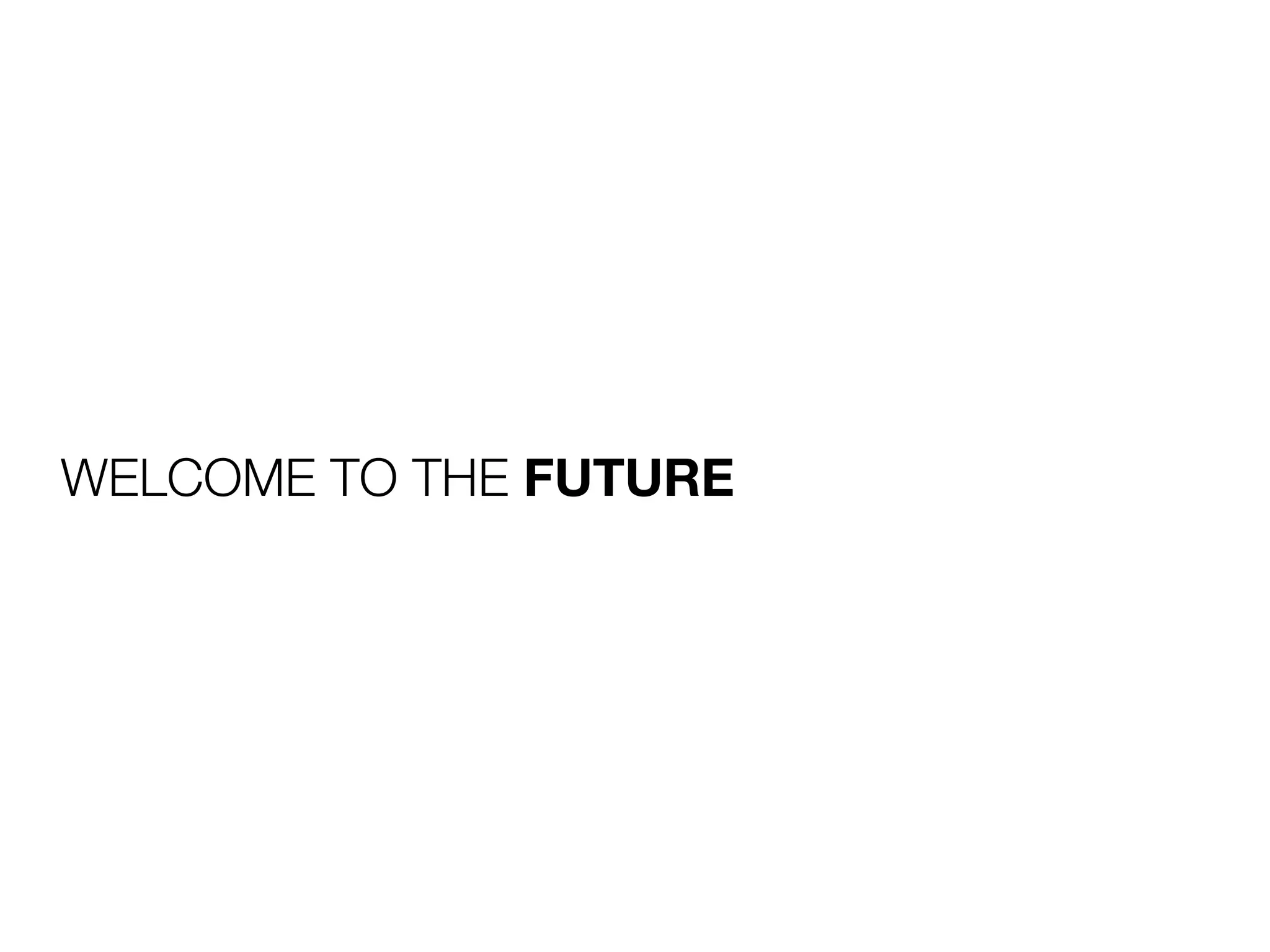 WELCOME TO THE FUTURE
 