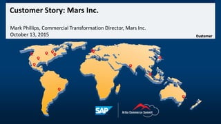 Customer Story: Mars Inc.
Customer
Mark Phillips, Commercial Transformation Director, Mars Inc.
October 13, 2015
 