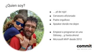 MAD · NOV 23-24 · 2018
¿Quien soy?
■ ... ¡el de rojo!
■ Cervecero aficionado
■ Padre orgulloso
■ Speaker donde me dejen
■ Empecé a programar en una
Odissey… ¡y hasta ahora!
■ Microsoft MVP desde 2012
 