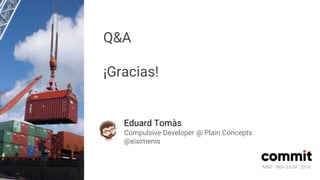 MAD · NOV 23-24 · 2018
Q&A
¡Gracias!
Eduard Tomàs
Compulsive Developer @ Plain Concepts
@eiximenis
MAD · NOV 23-24 · 2018
 