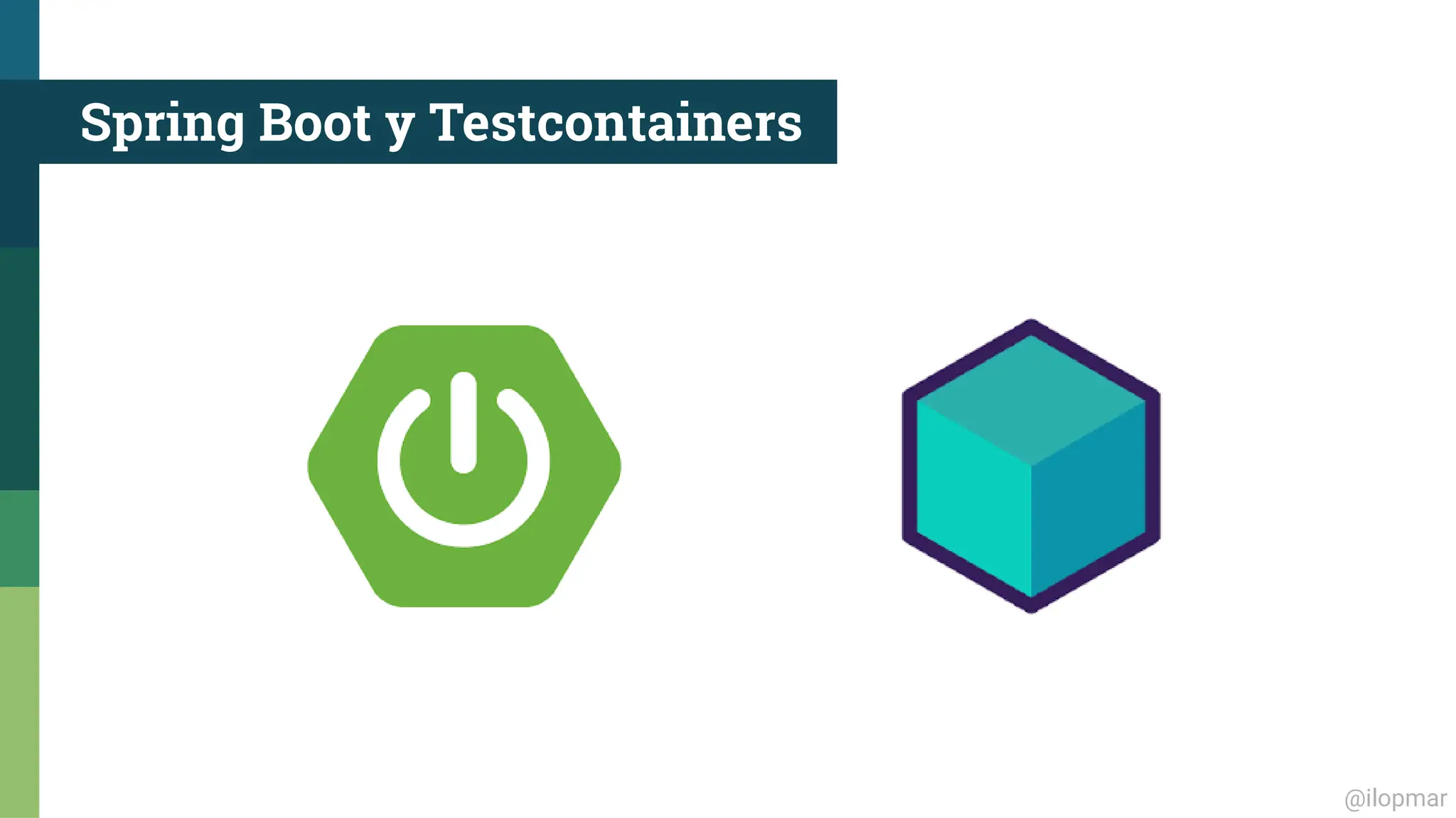 @ilopmar
Spring Boot y Testcontainers