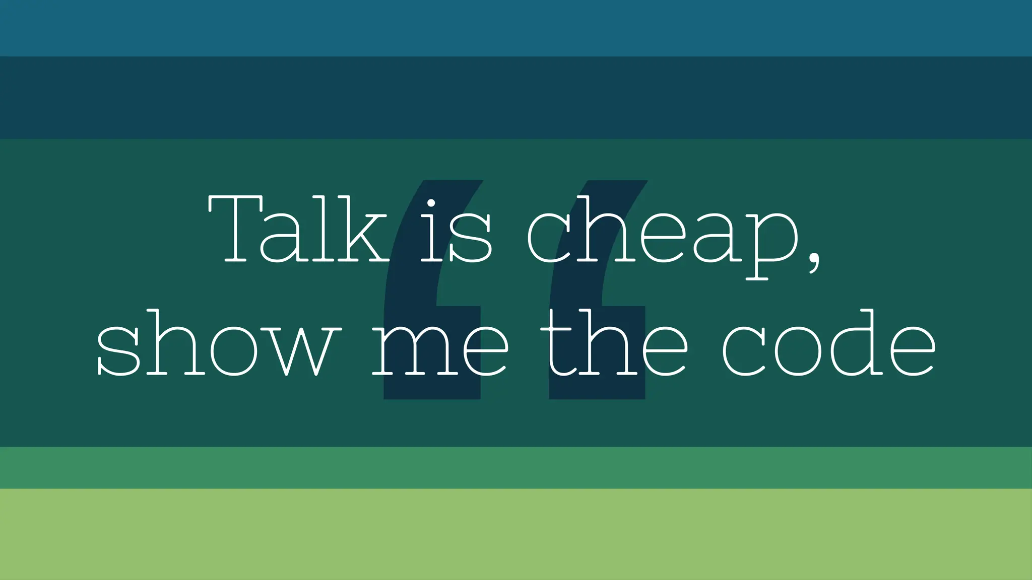 Talk is cheap,
show me the code