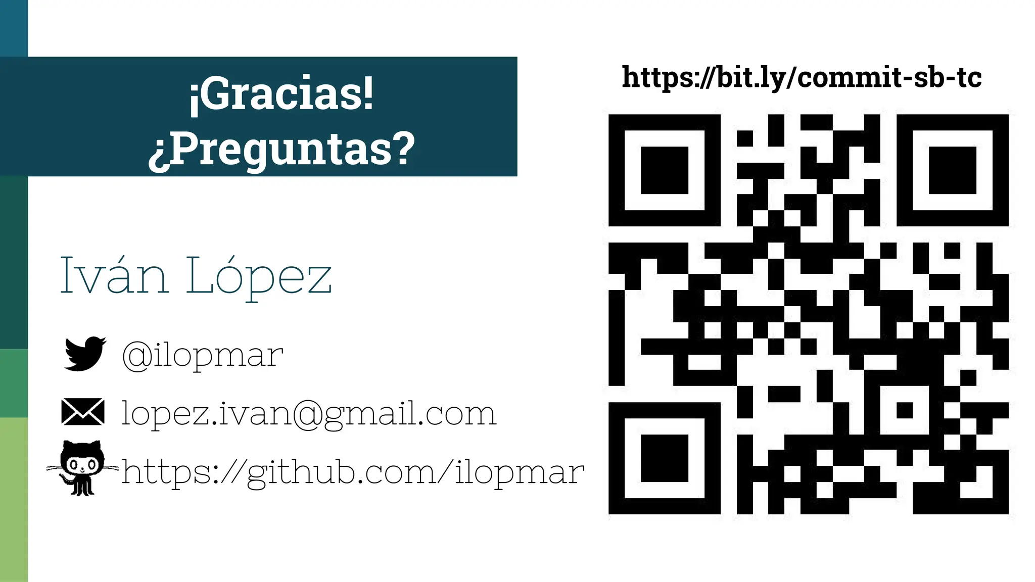 ¡Gracias!
¿Preguntas?
@ilopmar
lopez.ivan@gmail.com
https:/
/github.com/ilopmar
Iván López
https://bit.ly/commit-sb-tc