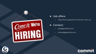 ★ Job offers:
○ https://www.geoblink.com/work-with-us/
★ Contact:
○ jobs@geoblink.com
○ jlmalla@geoblink.com
 