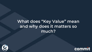 What does “Key Value” mean
and why does it matters so
much?
 