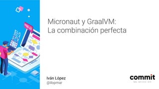 MAD · NOV 22-23 · 2019
Micronaut y GraalVM:
La combinación perfecta
Iván López
@ilopmar
 
