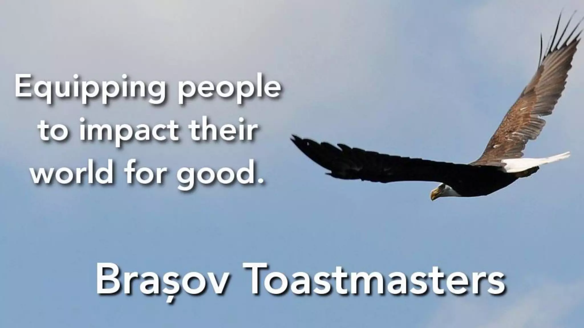 Equipping people
to impact their
world for good
Brașov Toastmasters
 