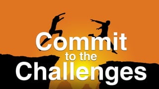 Commit
Challenges
to the