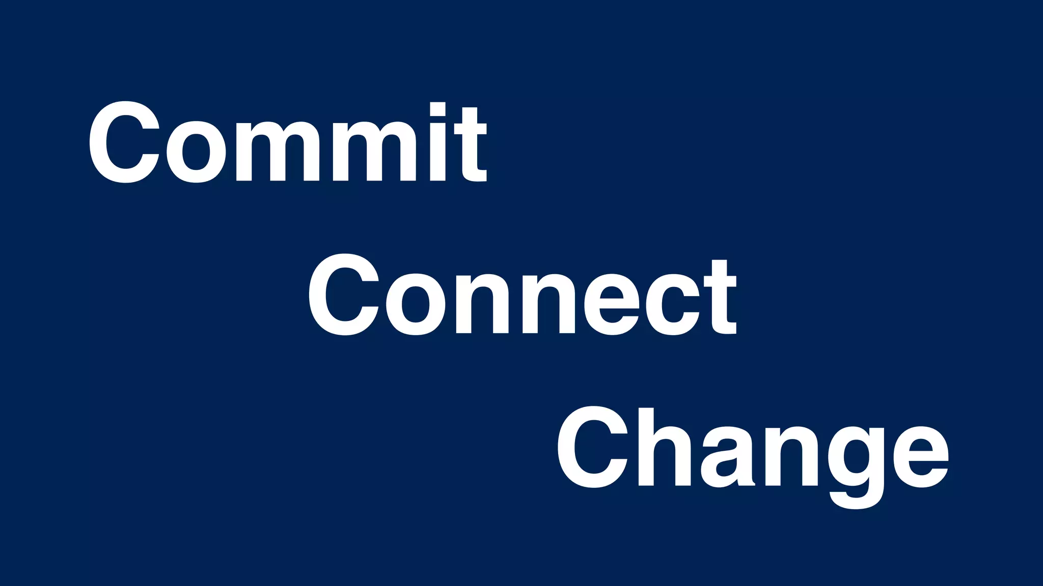 Connect
Commit
Change
 