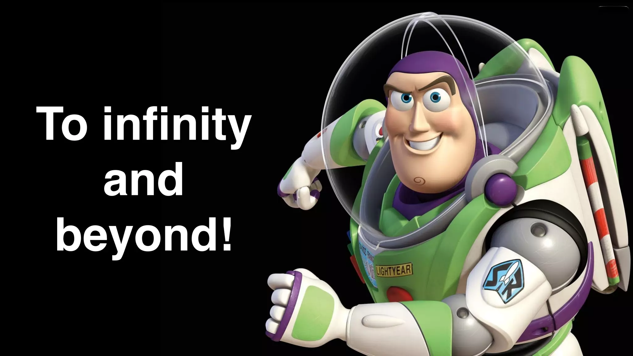 To inﬁnity
and
beyond!
 