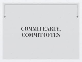 COMMIT EARLY,
COMMIT OFTEN
 