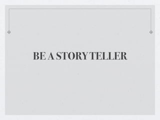 BE A STORY TELLER
 