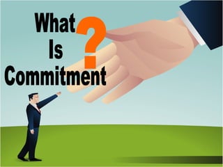 Commitment means showing up and doing
what it takes for however long it takes to
achieve
whatever
you
made
a
commitment to...