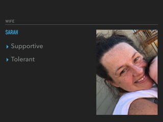 WIFE
SARAH
▸ Supportive
▸ Tolerant
 