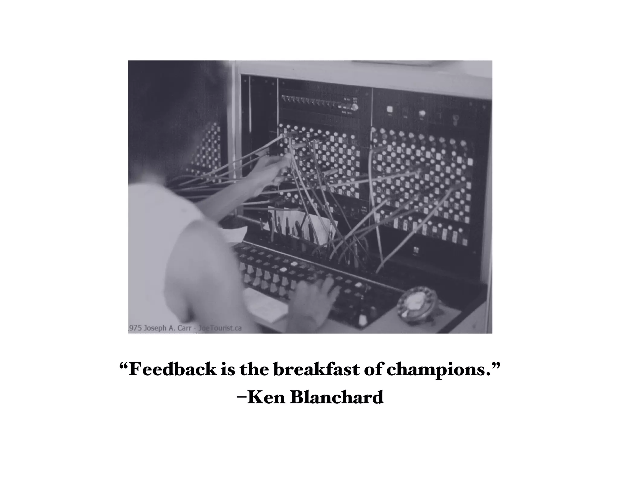 “Feedback is the breakfast of champions.”
            –Ken Blanchard
 
