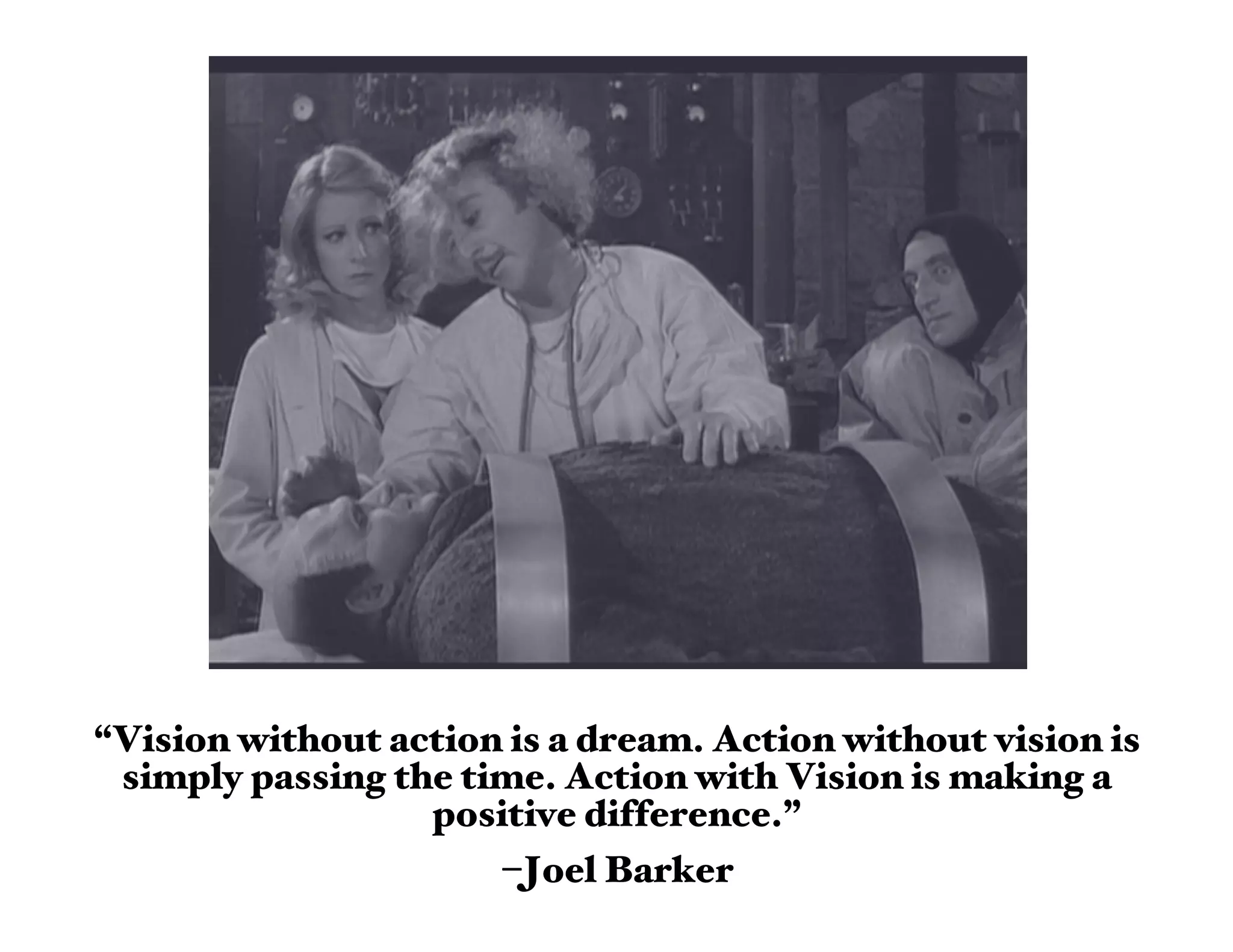 “Vision without action is a dream. Action without vision is
 simply passing the time. Action with Vision is making a
                  positive difference.”
                      –Joel Barker
 