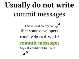 Usually do not write
commit messages
I have said to my cat

that some developers

usually do not write

commit messages
My...