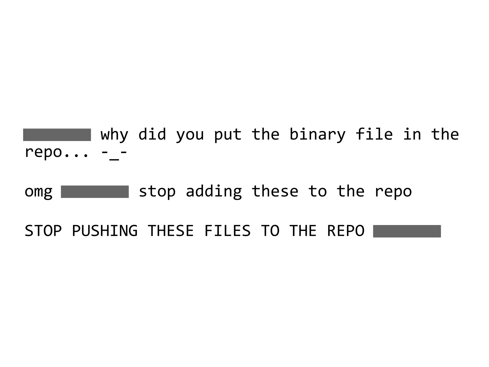  why did you put the binary file in the
repo... -_-
omg  stop adding these to the repo
STOP PUSHING THESE FILES TO THE REPO 
 