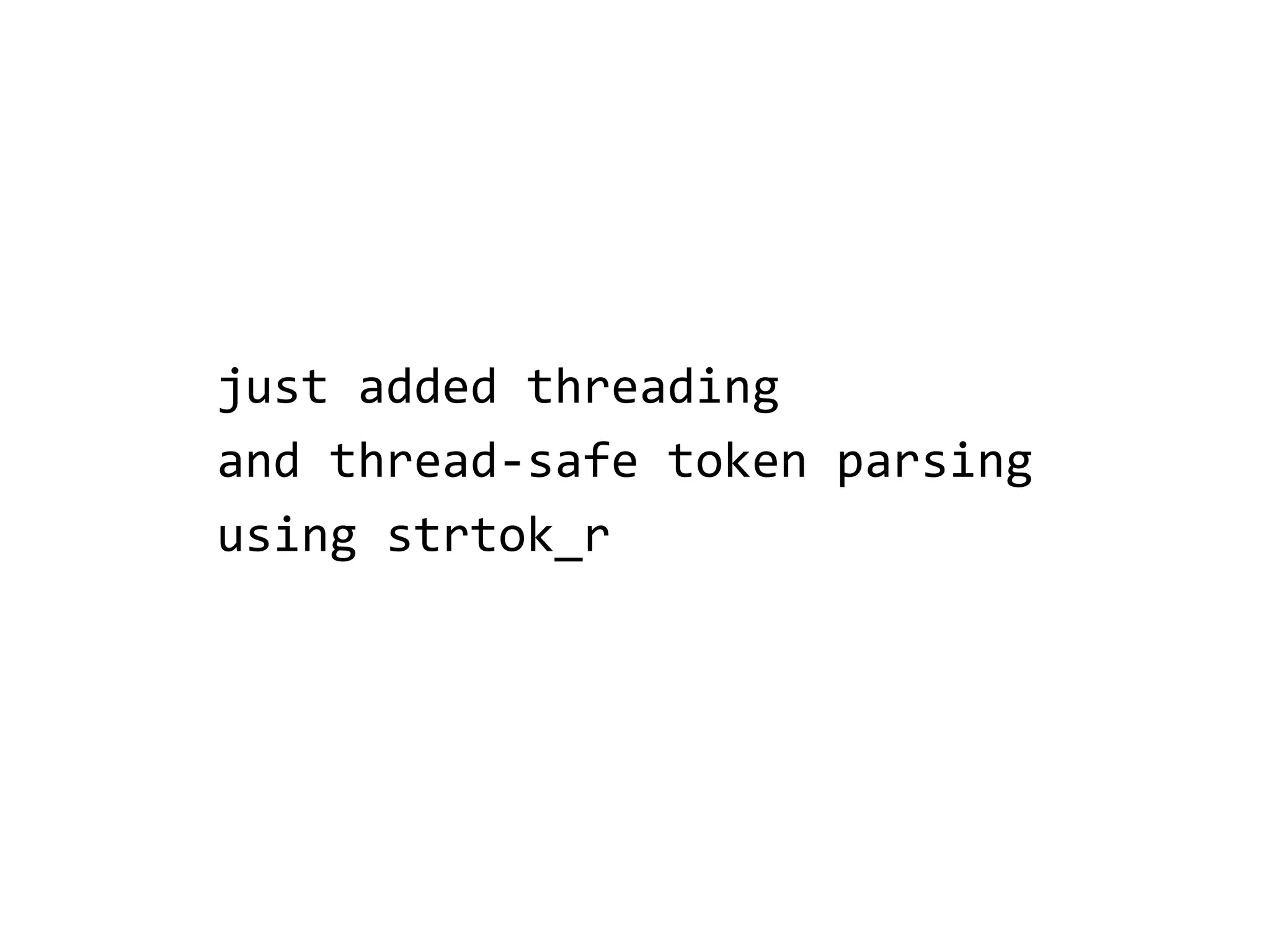 just added threading
and thread-safe token parsing
using strtok_r
 