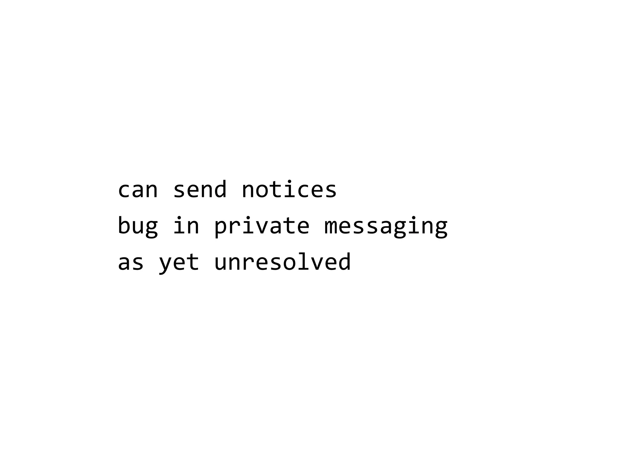 can send notices
bug in private messaging
as yet unresolved
 