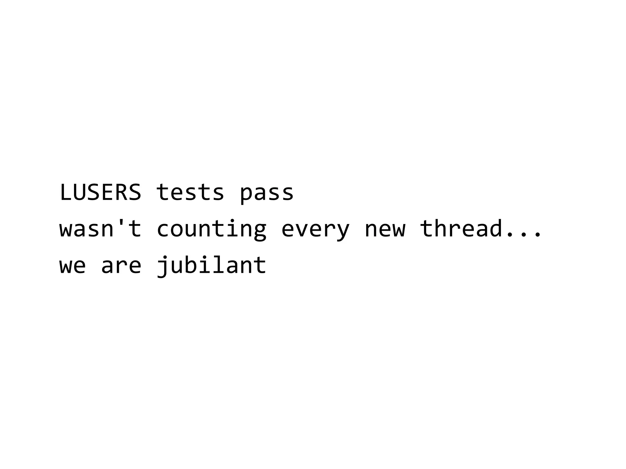 LUSERS tests pass
wasn't counting every new thread...
we are jubilant
 