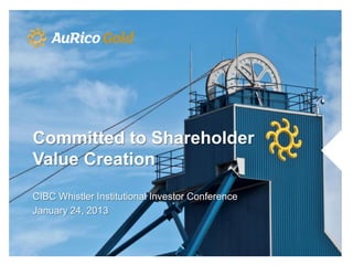 Committed to Shareholder
Value Creation
CIBC Whistler Institutional Investor Conference
January 24, 2013
 