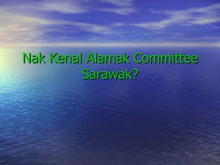 Nak Kenal Alamak Committee Sarawak? 