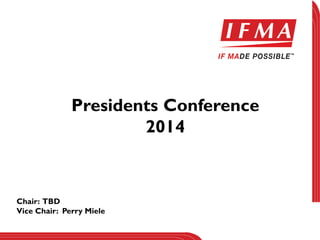 Presidents Conference
2014
Chair: TBD
Vice Chair: Perry Miele
 