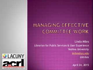 Linda Miles
Librarian for Public Services & User Experience
Yeshiva University
lmiles@yu.edu
@lmiles
April 24, 2015
 