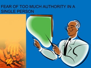 FEAR OF TOO MUCH AUTHORITY IN A
SINGLE PERSON
 