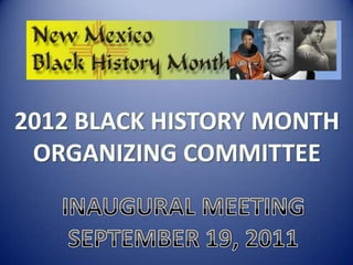 2012 BLACK HISTORY MONTH ORGANIZING COMMITTEE INAUGURAL MEETING SEPTEMBER 19, 2011 
