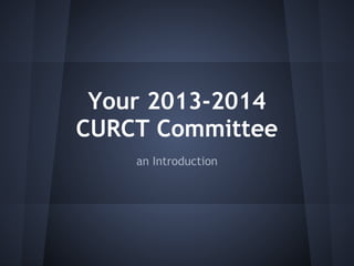 Your 2013-2014
CURCT Committee
an Introduction
 