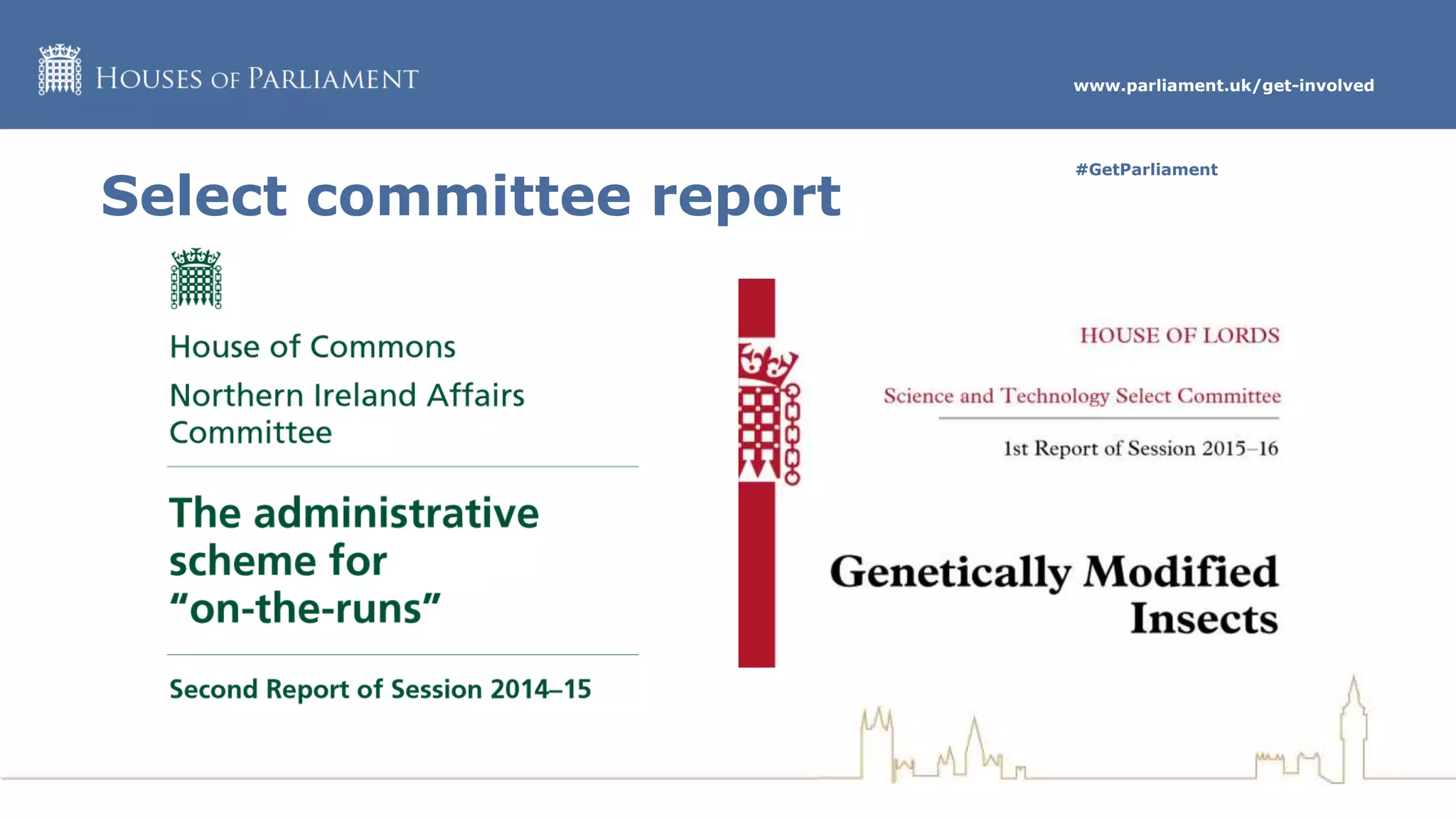 www.parliament.uk/get-involved
#GetParliament
Select committee report
 