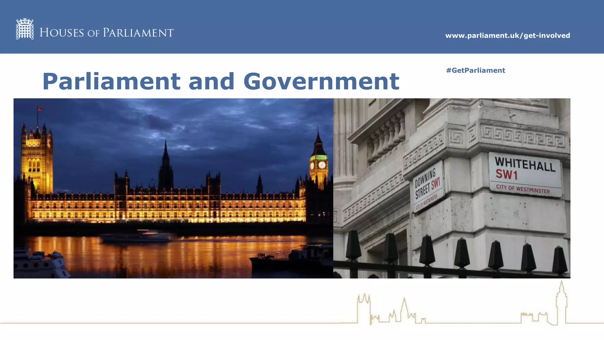 www.parliament.uk/get-involved
#GetParliament
Parliament and Government
 