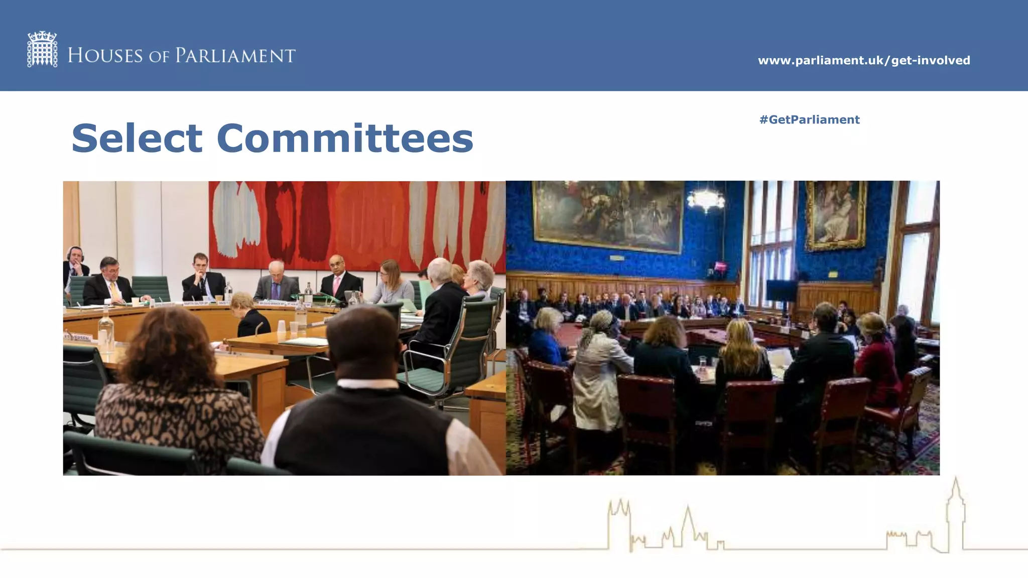 www.parliament.uk/get-involved
#GetParliament
Select Committees
 