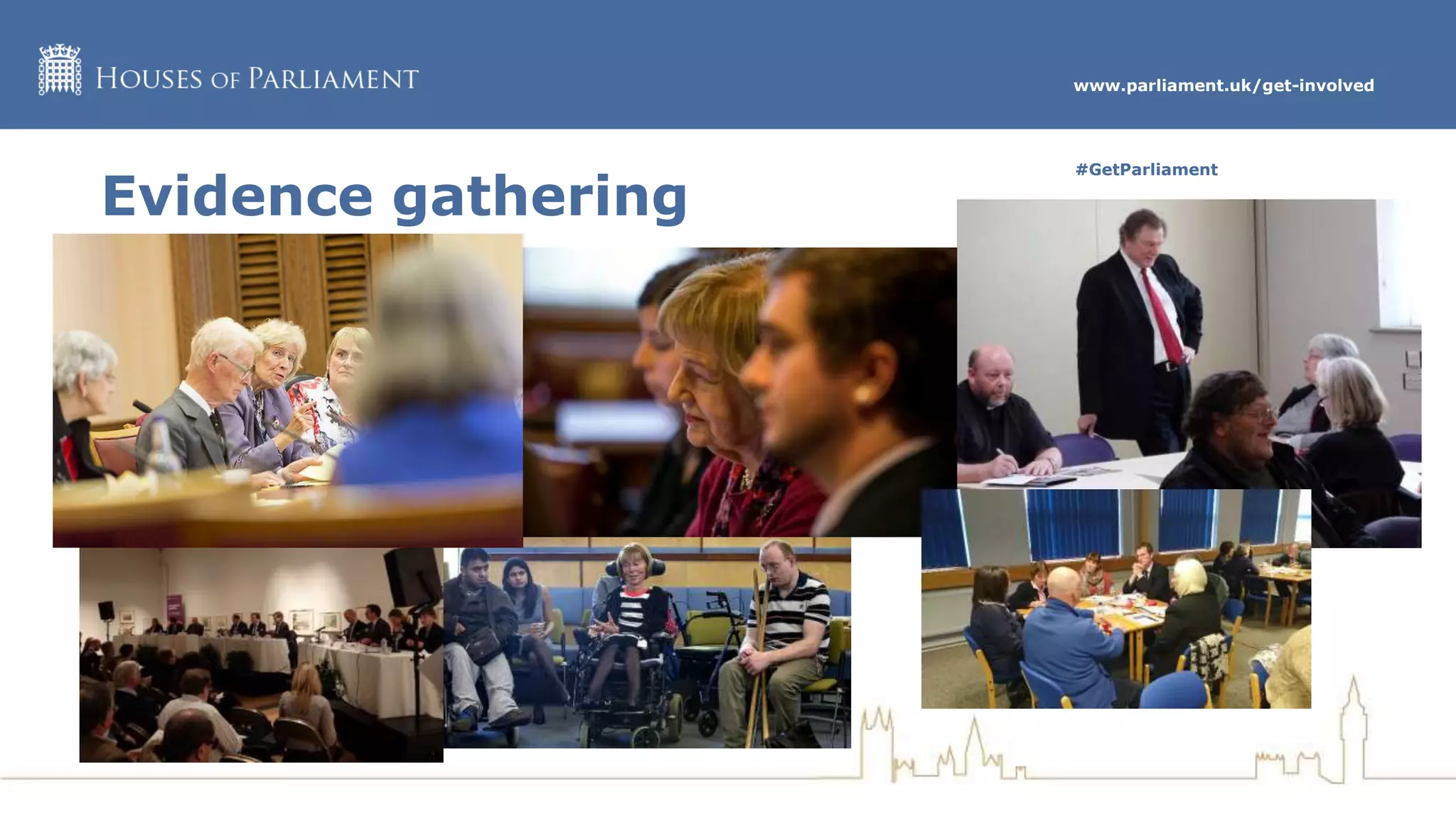 www.parliament.uk/get-involved
#GetParliament
Evidence gathering
 