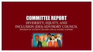 COMMITTEE REPORT
DIVERSITY, EQUITY, AND
INCLUSION (DEI) ADVISORY COUNCIL
DIVISION OF STUDENT AFFAIRS AND ACADEMIC SUPPORT
 