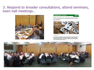 3. Respond to broader consultations, attend seminars,
town hall meetings…
 