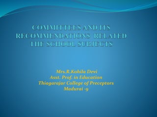 Mrs.R.Kohila Devi
Asst. Prof. in Education
Thiagarajar College of Preceptors
Madurai -9
 