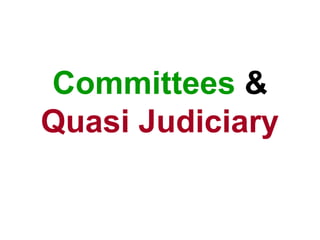 Committees &
Quasi Judiciary
 